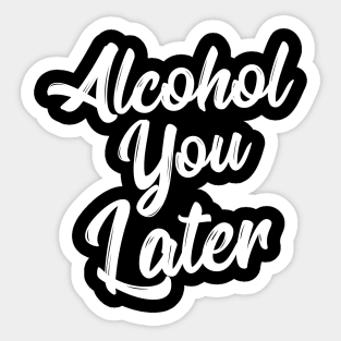 Alcohol You Later Shirt Funny Beer Pun Call You Drinking Tee Sticker